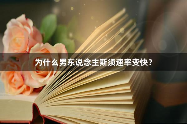 为什么男东说念主斯须速率变快?